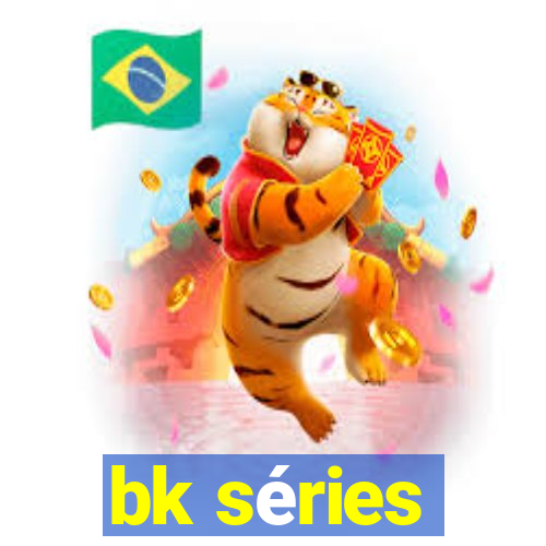 bk séries
